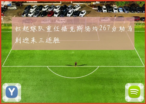 扛起球队重任福克斯场均267分助马刺迎来三连胜