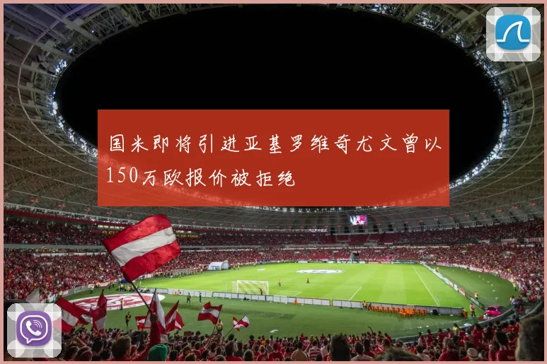 国米即将引进亚基罗维奇尤文曾以150万欧报价被拒绝