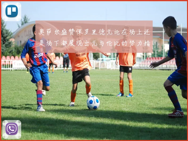 奥萨尔盛赞保罗里德无论在场上还是场下都展现出无与伦比的努力精神