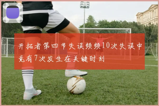 开拓者第四节失误频频10次失误中竟有7次发生在关键时刻