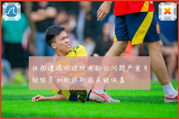 快船遭遇四连败老龄化问题严重年轻球员如科林斯成关键依靠