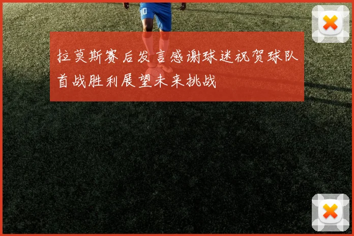 拉莫斯赛后发言感谢球迷祝贺球队首战胜利展望未来挑战
